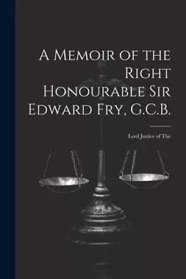 The A Memoir Of The Right Honourable Sir Edward Fry G.C.B. [electronic • £33.38