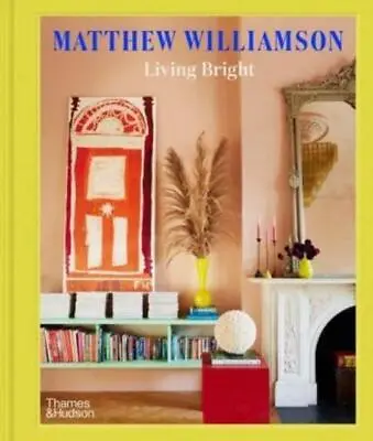 Living Bright Fashioning Colourful Interiors By Matthew Williamson 9780500024577 • £25.42