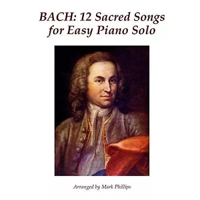 Bach: 12 Sacred Songs For Easy Piano Solo - Paperback NEW Phillips Mark 01/11/2 • £11.96