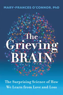 The Grieving Brain: The Surprising Science Of How We Learn From Love And Lo... • $15.97