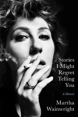 Stories I Might Regret Telling You By Martha Wainwright - Signed Edition • £20