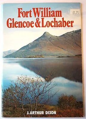 Fort William Glencoe & Kochaber By J Arthur Dixon Revised 1978 • £4.99