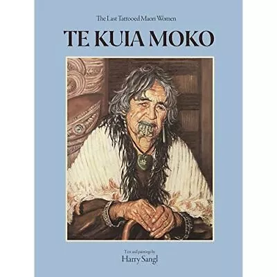 Te Kuia Moko: The Last Tattooed Maori Women - Paperback / Softback NEW Sangl Ha • £38.61