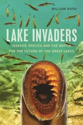 Lake Invaders : Invasive Species And The Battle For The Future Of The Great L... • $32.11
