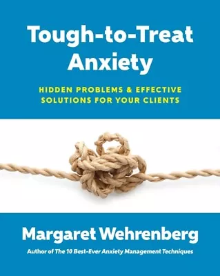 Margaret Wehrenberg - Tough-to-Treat Anxiety   Hidden Problems  Effec - J245z • $30.57