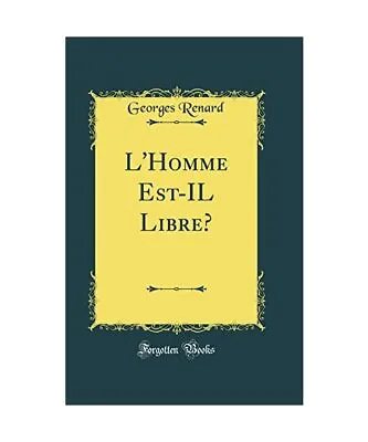 L'Homme Est-IL Libre? (Classic Reprint) Georges Renard • £19.36