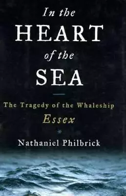 In The Heart Of The Sea: The Tragedy Of The Whaleship Essex - Hardcover - GOOD • $4
