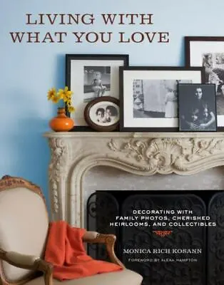 Living With What You Love: Decorat- 9780307461322 Hardcover Monica Rich Kosann • $4.47