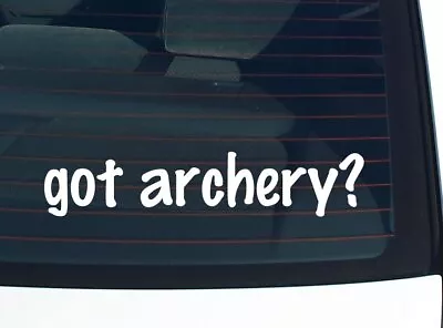 Got Archery? CAR DECAL BUMPER STICKER VINYL FUNNY JOKE WINDOW • $2.97