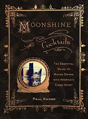 Moonshine Cocktails: The Ultimate Cocktail Companion For Clear Spirits And H... • $5.79