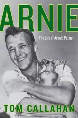 Arnie: The Life Of Arnold Palmer - Hardcover By Callahan Tom - GOOD • $4.25