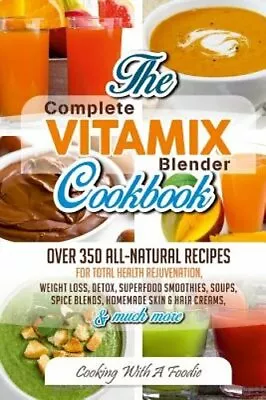 Complete Vitamix Blender Cookbook: Over 350 All-Natural Recipes For Total Health • $18.37