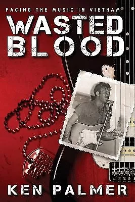 Wasted Blood: Facing The Music In VietNam By Palmer Kenneth -Paperback • $45.78