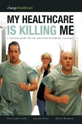 MY HEALTHCARE IS KILLING ME: A SURVIVAL GUIDE FOR THE By Katrina Welty VG • $31.75