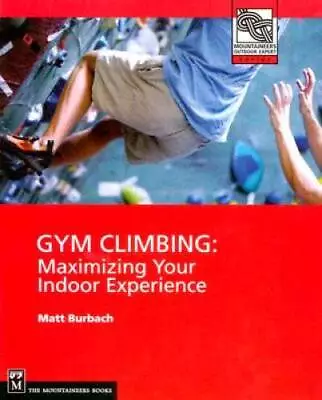 Gym Climbing: Maximizing Your Indoor Experience (Mountaineers Outdoor  - GOOD • $5.75