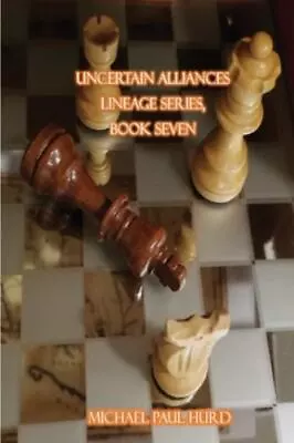 Uncertain Alliances: Lineage Series Book Seven By Hurd Michael Paul • $14.88