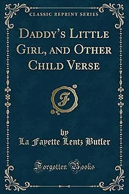 Daddys Little Girl And Other Child Verse (Classic Reprint) Butler La Fayette  • £2.30