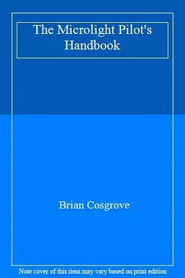 The Microlight Pilot's Handbook By Brian Cosgrove. 9781853105234 • £3.14