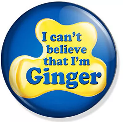 I Cant Believe That I'm Ginger 58mm Pin Button Badge. • £2.99