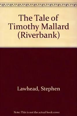 The Tale Of Timothy Mallard (Riverbank)Stephen Lawhead Laura Potter • £3.26