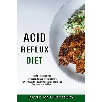 Acid Reflux Diet: How To Adopt An Effettive Acid Reflux - Paperback NEW Montgome • £16.79