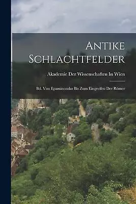 Antike Schlachtfelder: Bd. Von Epaminondas Bis Zum Eingreifen Der R?mer By Akade • $34.62