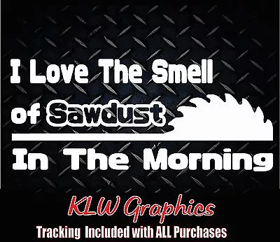 I Love The Smell Of Sawdust Shop Decal Sticker Car Diesel Truck Power Wood Tools • $4.99