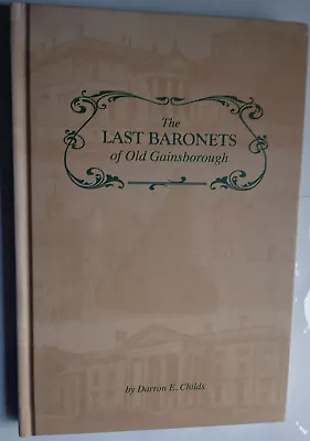 The Last Baronets Of Gainsborough.Lea Village.Lincolnshire.History.Darren Childs • £20