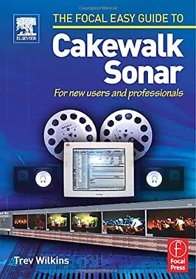 Focal Easy Guide To Cakewalk Sonar: For New Users ... By Wilkins Trev Paperback • £9.99