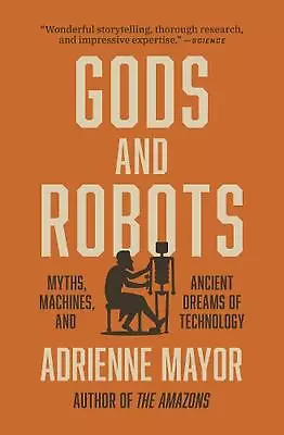 Gods And Robots: Myths Machines And Ancient Dreams Of Technology By Adrienne M • $20.96
