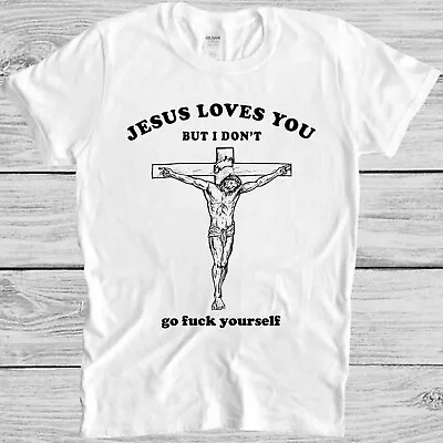 Jesus Love You But I Don't Go Fcuk Yourself Cross Funny Gift Tee T Shirt M1059 • £6.35