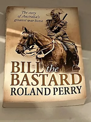 Bill The Bastard By Roland Perry Large Paperback • $21.45