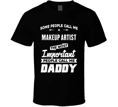 Makeup Artist Important People Call Me Daddy Father's Day Gift T Shirt • $14.99