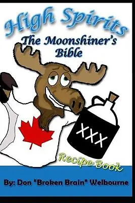 High Spirits: The Moonshiner's Recipe Bible By Don  Broken Brain  Welbourne (Eng • $17.59
