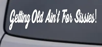 GETTING OLD AIN'T FOR SISSIES! Vinyl Decal Sticker Car Window Wall Bumper Funny • $3.69
