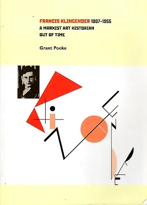 FRANCIS KLINGENDER 1907-1955: A MARXIST ART HISTORIAN OUT OF TIME Grant Pooke VG • £32.50