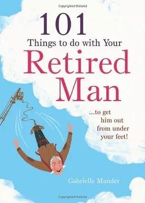 £2.27 • Buy 101 Things To Do With Your Retired Man: ... To Get Him Out From Under Your Feet