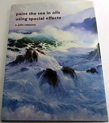 Paint The Sea In Oils Using Special Effects By E John Robinson Hardback Book The • $17.99