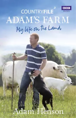 Countryfile: Adams Farm: My Life On The Land Henson Adam Used; Good Book • £3.35