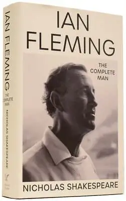 Nicholas SHAKESPEARE Born 1950 / Ian Fleming The Complete Man 1st Edition • £50