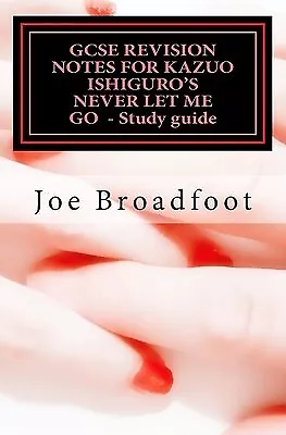 GCSE REVISION NOTES FOR KAZUO ISHIGURO'S NEVER LET ME GO - Study By Broadfoot J • $23.32