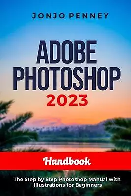 Adobe Photoshop 2023 Handbook: The Step By Step Photoshop Manual With Illustrati • $37.63