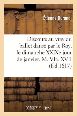 Discours Au Vray Du Ballet Dans? Par Le Roy Le Dimanche Xxixe Jour De Janv... • $16.30