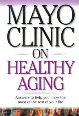 Mayo Clinic On Healthy Aging: Answers To Help You Make The Most Of The Rest... • $5.61