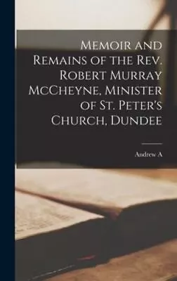 Memoir And Remains Of The Rev. Robert Murray McCheyne Minister Of St. Peter'... • $50.63