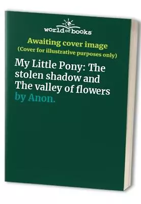 My Little Pony: The Stolen Shadow And The Valley Of Flowers By Anon. Book The • $10.95