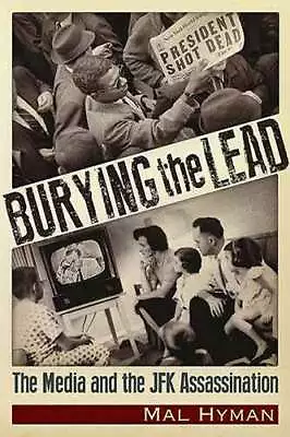NEW BOOK Burying The Lead - The Media And The JFK Assassination By Mal Jay Hyman • $47.66
