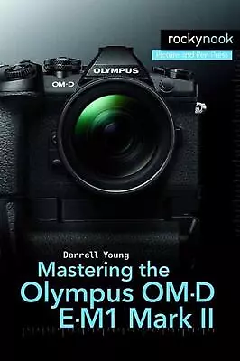 Mastering The Olympus OM-D E-M1 Mark II By Darrell Young (English) Paperback Boo • $74.40