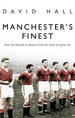 Manchester's Finest: How The Munich Air Disaster Broke The Heart Of A Great City • £11.95