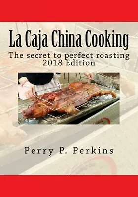 La Caja China Cooking: The Secret To Perfect Roasting By Perry P Perkins: New • $20.19
